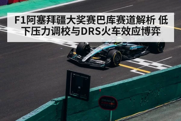F1阿塞拜疆大奖赛巴库赛道解析 低下压力调校与DRS火车效应博弈（pgdianzi）